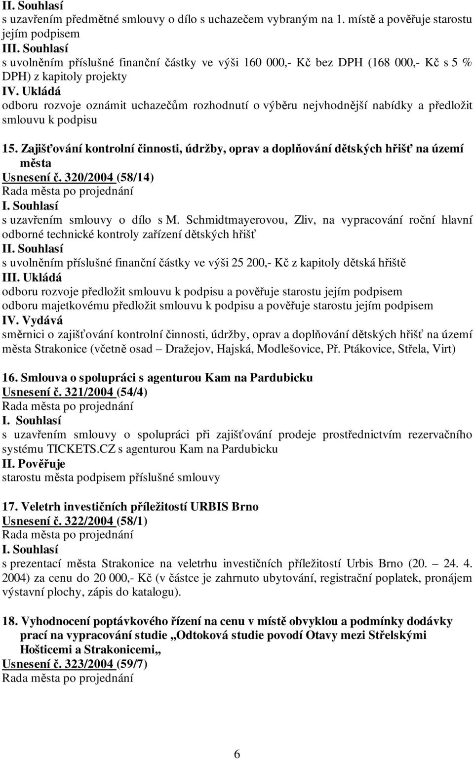 Ukládá odboru rozvoje oznámit uchazečům rozhodnutí o výběru nejvhodnější nabídky a předložit smlouvu k podpisu 15.