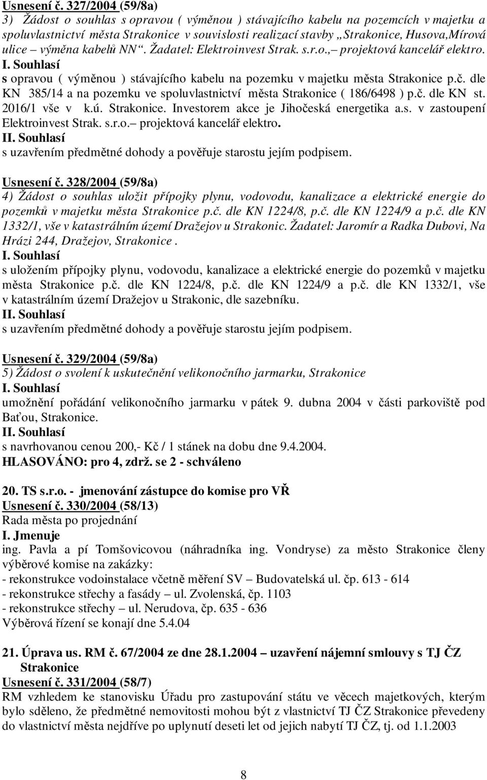 výměna kabelů NN. Žadatel: Elektroinvest Strak. s.r.o., projektová kancelář elektro. s opravou ( výměnou ) stávajícího kabelu na pozemku v majetku města Strakonice p.č.