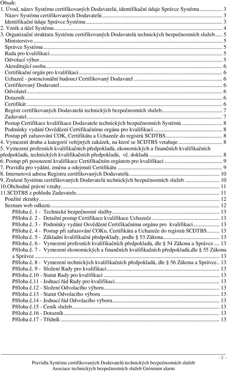 .. 5 Odvolací výbor... 5 Akreditující osoba... 6 Certifikační orgán pro kvalifikaci... 6 Uchazeč - potencionální budoucí Certifikovaný Dodavatel... 6 Certifikovaný Dodavatel... 6 Odvolatel.