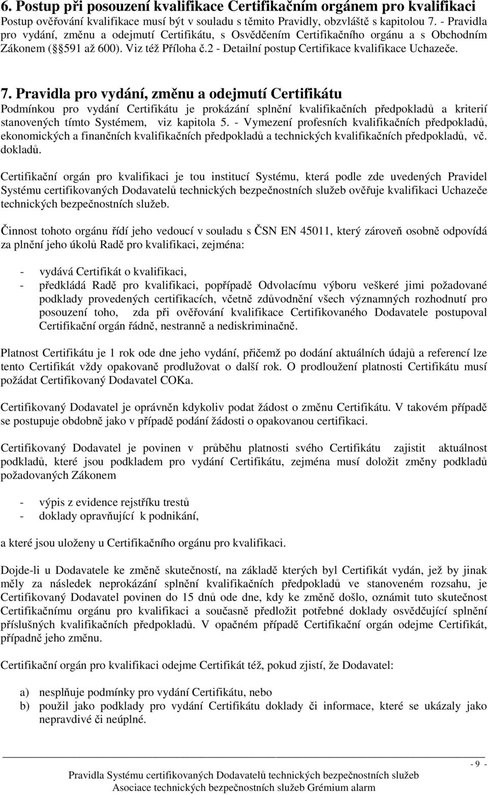 Pravidla pro vydání, změnu a odejmutí Certifikátu Podmínkou pro vydání Certifikátu je prokázání splnění kvalifikačních předpokladů a kriterií stanovených tímto Systémem, viz kapitola 5.