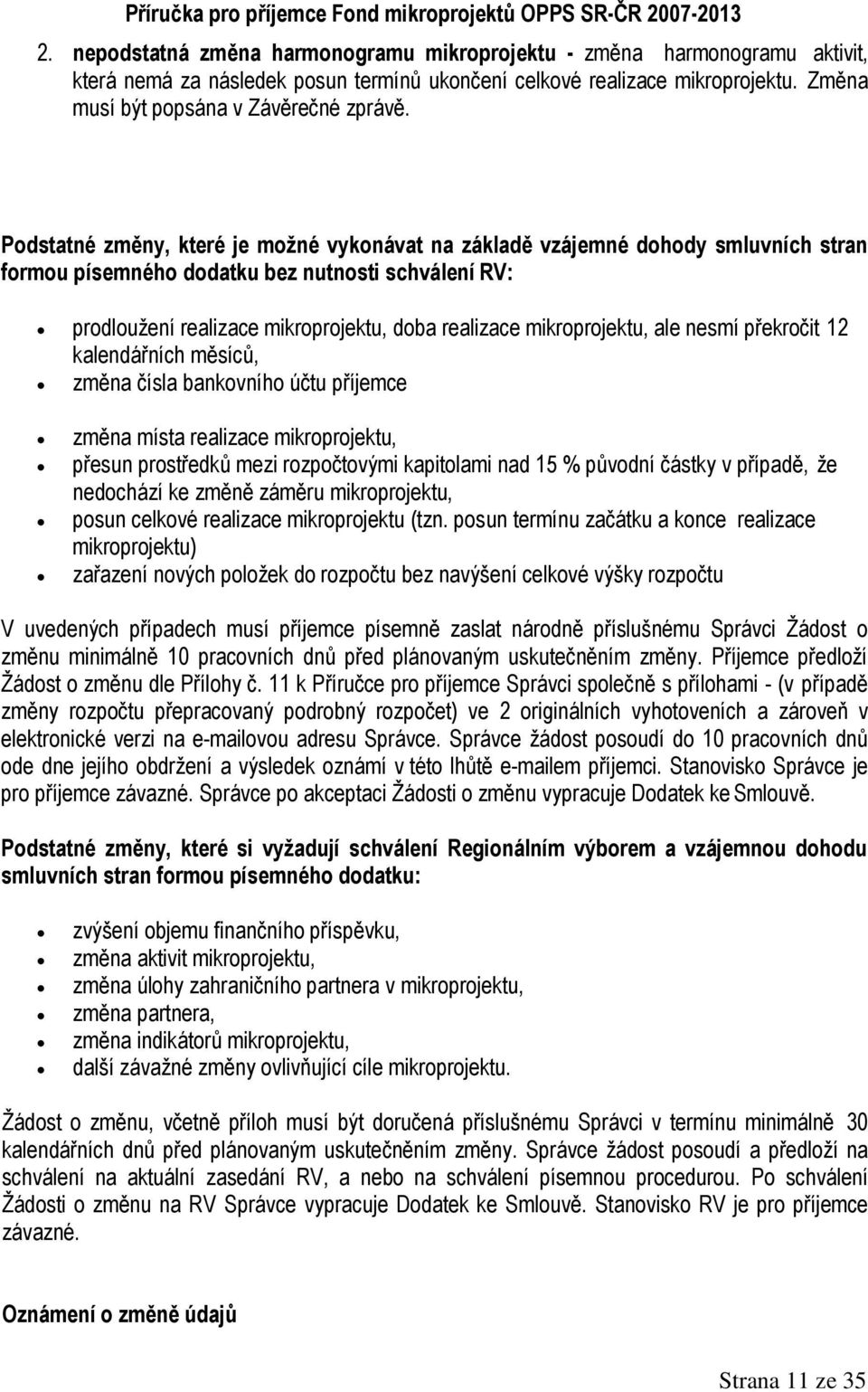 mikroprojektu, ale nesmí překročit 12 kalendářních měsíců, změna čísla bankovního účtu příjemce změna místa realizace mikroprojektu, přesun prostředků mezi rozpočtovými kapitolami nad 15 % původní