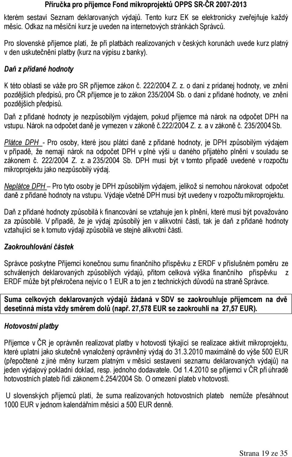 Daň z přidané hodnoty K této oblasti se váže pro SR příjemce zákon č. 222/2004 Z. z. o dani z pridanej hodnoty, ve znění pozdějších předpisů, pro ČR příjemce je to zákon 235/2004 Sb.