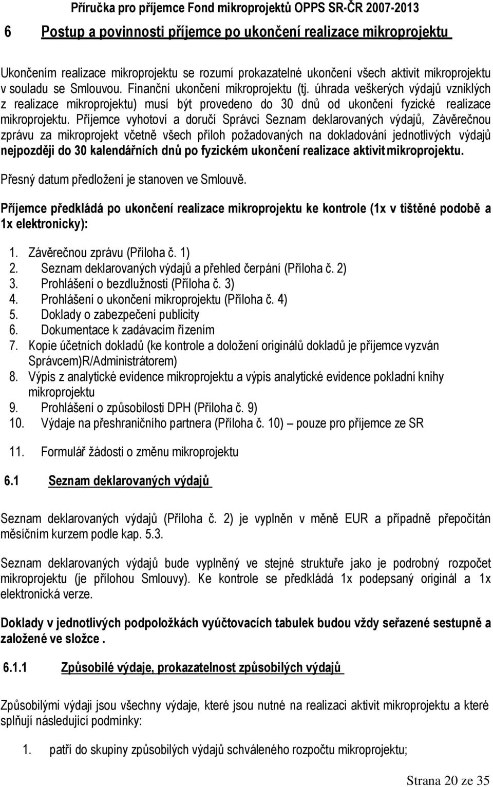 Příjemce vyhotoví a doručí Správci Seznam deklarovaných výdajů, Závěrečnou zprávu za mikroprojekt včetně všech příloh požadovaných na dokladování jednotlivých výdajů nejpozději do 30 kalendářních dnů