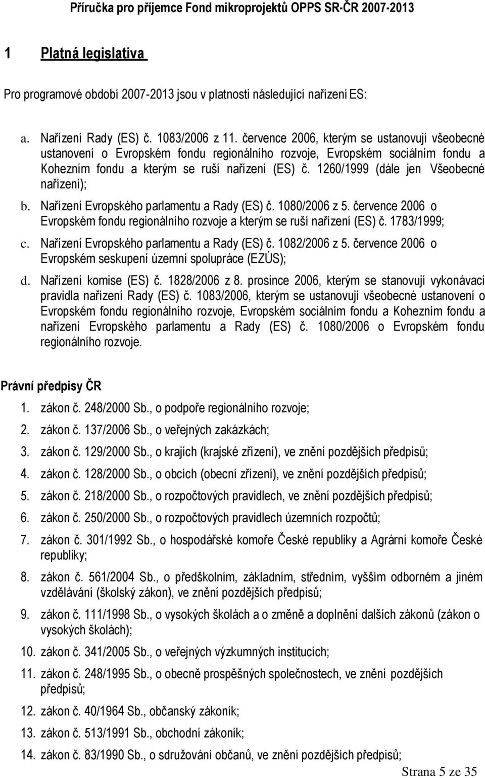 1260/1999 (dále jen Všeobecné nařízení); b. Nařízení Evropského parlamentu a Rady (ES) č. 1080/2006 z 5. července 2006 o Evropském fondu regionálního rozvoje a kterým se ruší nařízení (ES) č.