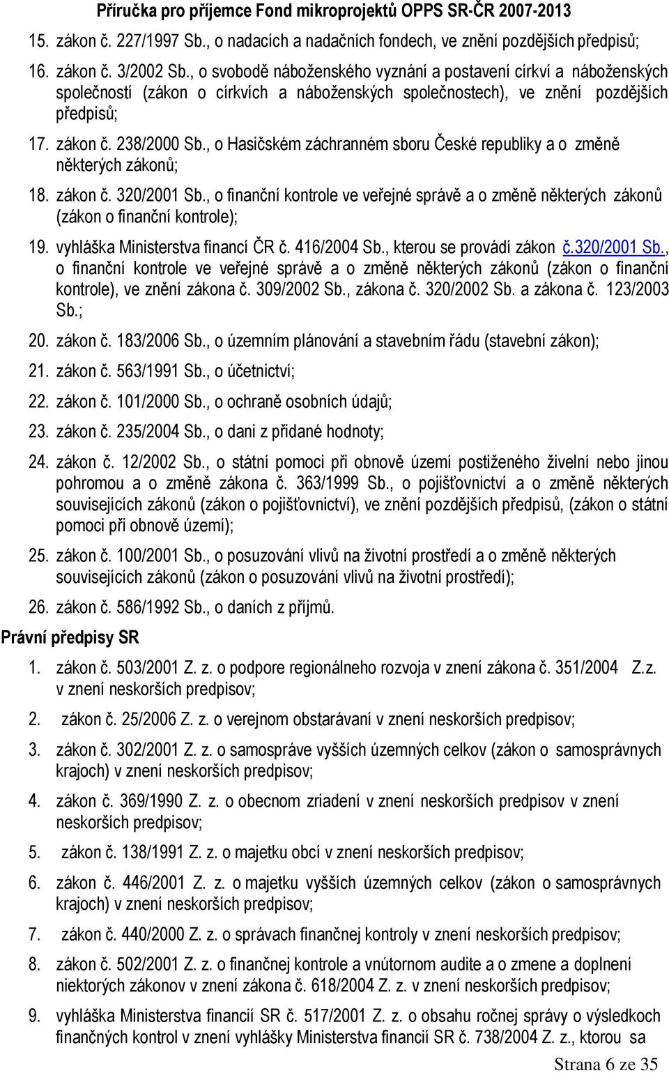 , o Hasičském záchranném sboru České republiky a o změně některých zákonů; 18. zákon č. 320/2001 Sb., o finanční kontrole ve veřejné správě a o změně některých zákonů (zákon o finanční kontrole); 19.