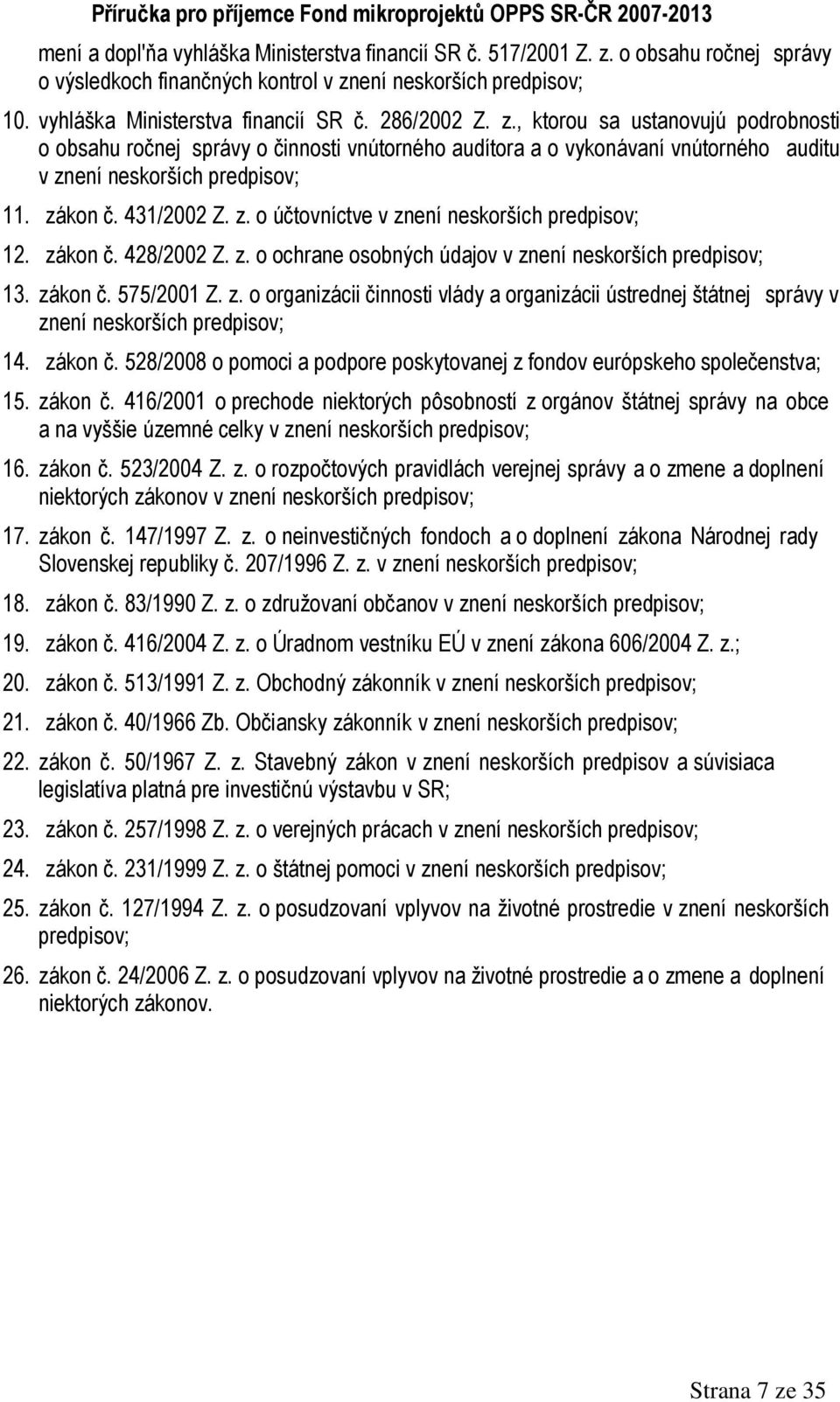 zákon č. 428/2002 Z. z. o ochrane osobných údajov v znení neskorších predpisov; 13. zákon č. 575/2001 Z. z. o organizácii činnosti vlády a organizácii ústrednej štátnej správy v znení neskorších predpisov; 14.