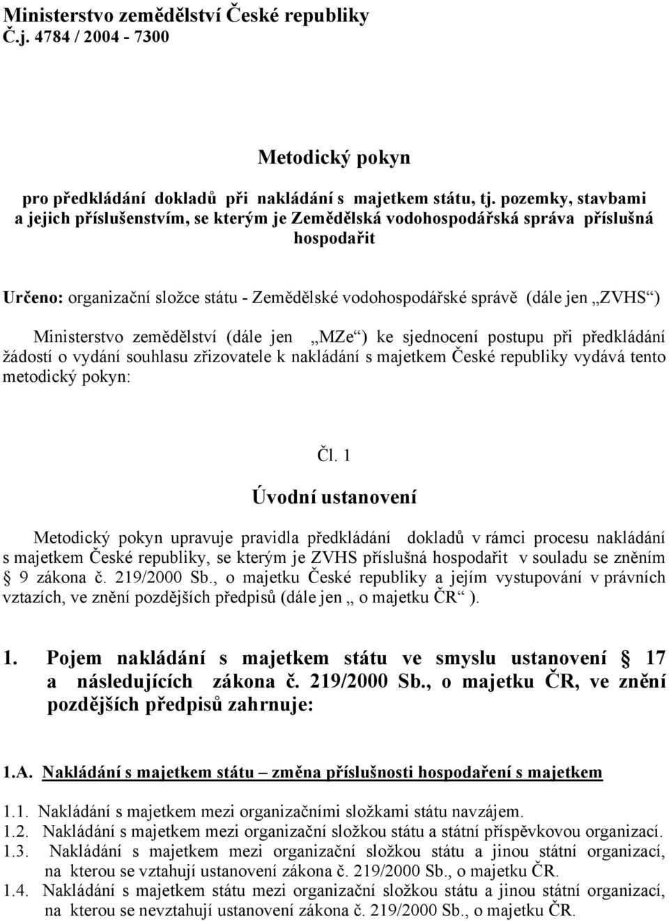 Ministerstvo zemědělství (dále jen MZe ) ke sjednocení postupu při předkládání žádostí o vydání souhlasu zřizovatele k nakládání s majetkem České republiky vydává tento metodický pokyn: Čl.