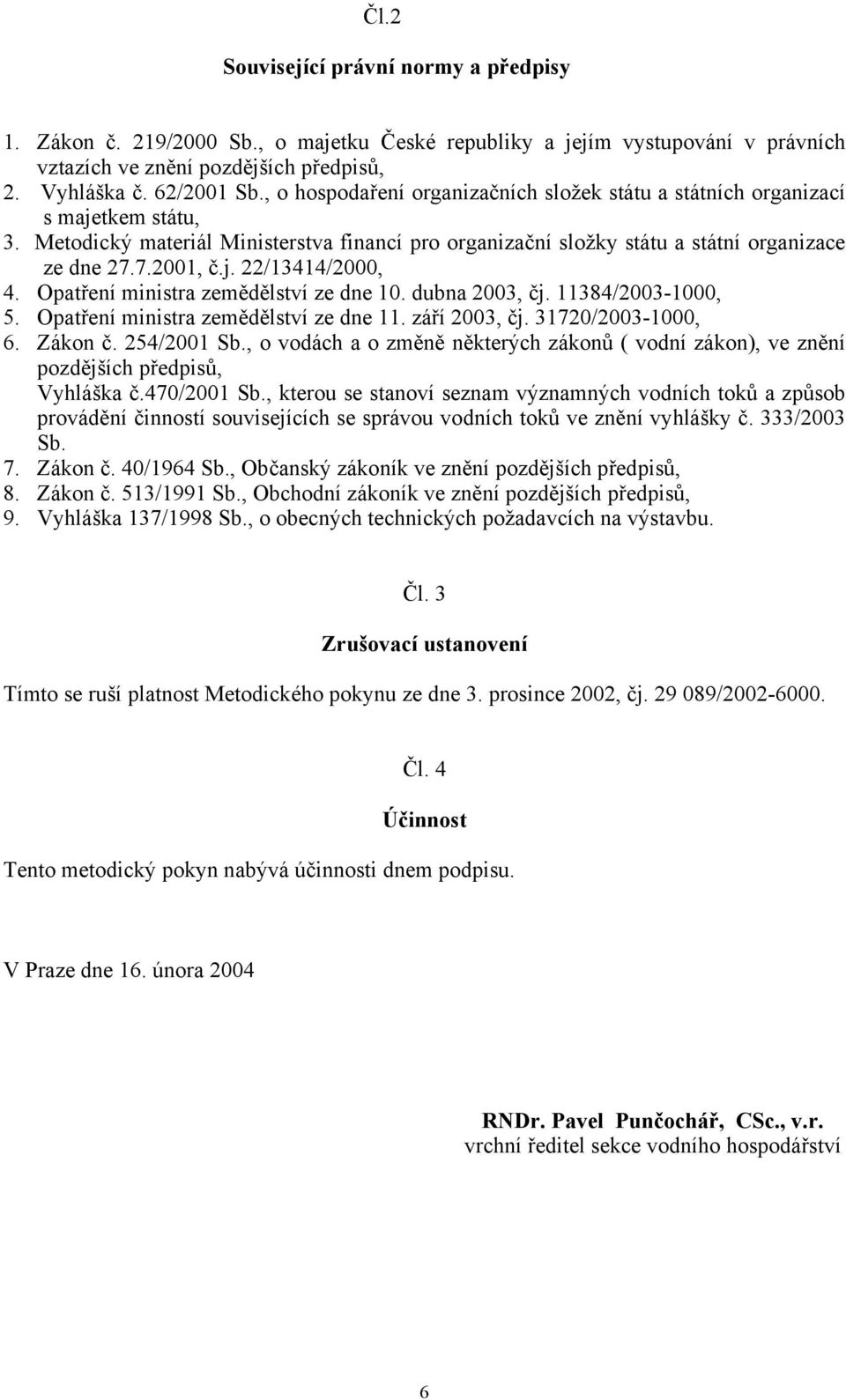 Opatření ministra zemědělství ze dne 10. dubna 2003, čj. 11384/2003-1000, 5. Opatření ministra zemědělství ze dne 11. září 2003, čj. 31720/2003-1000, 6. Zákon č. 254/2001 Sb.