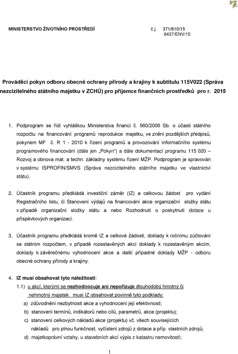 Podprogram se řídí vyhláškou Ministerstva financí č. 560/2006 Sb. o účasti státního rozpočtu na financování programů reprodukce majetku, ve znění pozdějších předpisů, pokynem MF č.