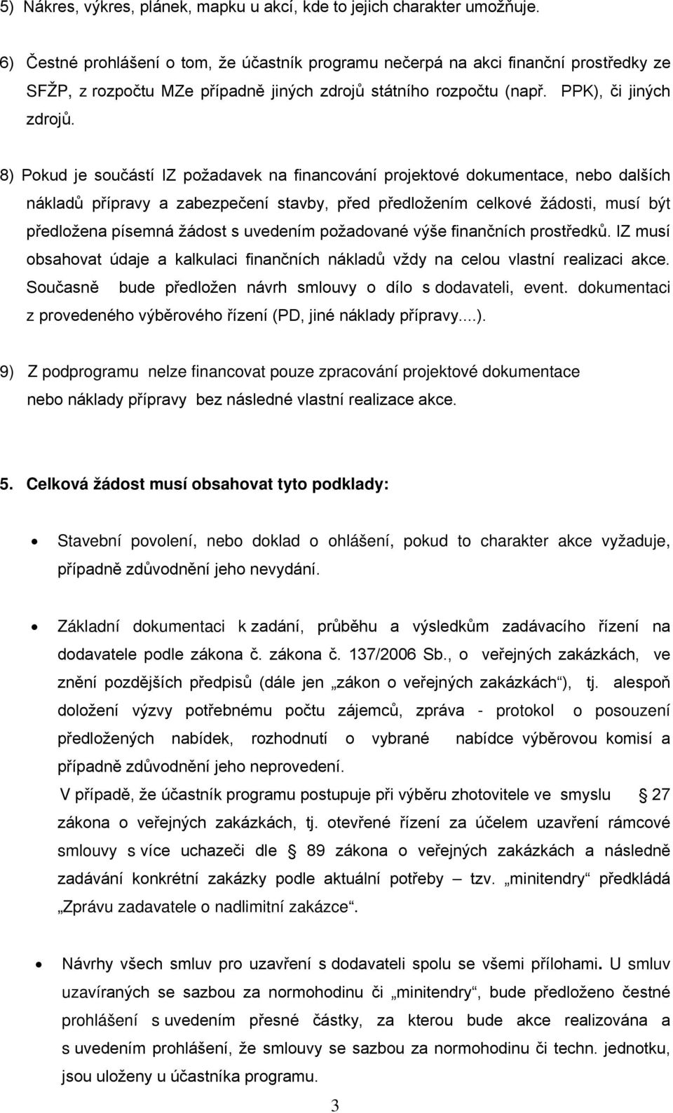 8) Pokud je součástí IZ požadavek na financování projektové dokumentace, nebo dalších nákladů přípravy a zabezpečení stavby, před předložením celkové žádosti, musí být předložena písemná žádost s