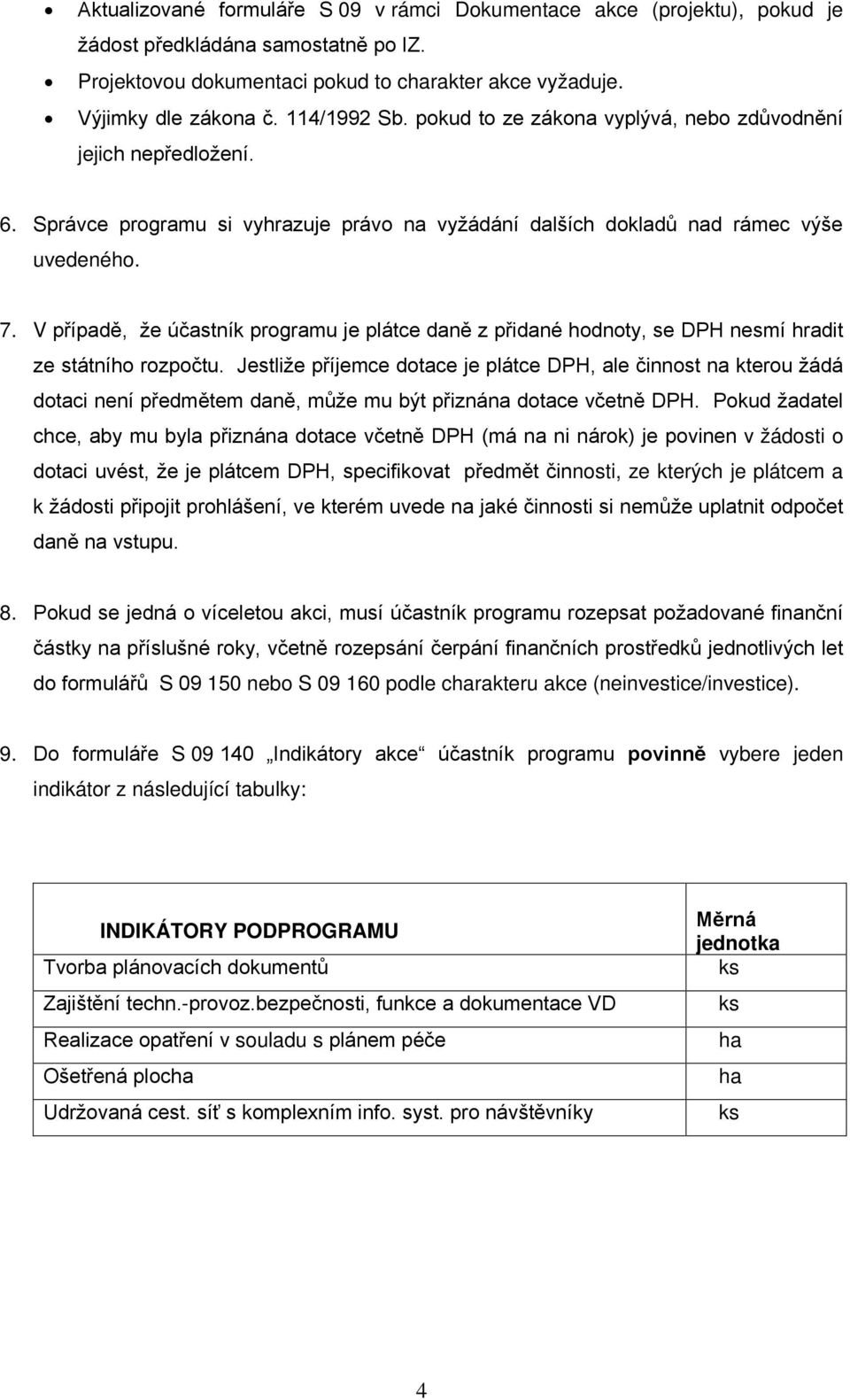 V případě, že účastník programu je plátce daně z přidané hodnoty, se DPH nesmí hradit ze státního rozpočtu.