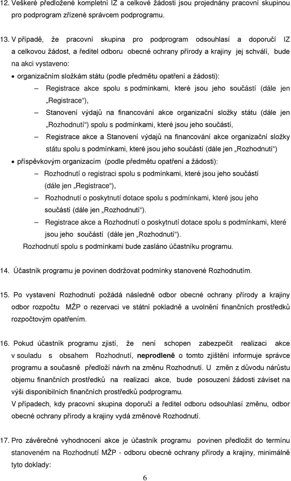 státu (podle předmětu opatření a žádosti): Registrace akce spolu s podmínkami, které jsou jeho součástí (dále jen Registrace ), Stanovení výdajů na financování akce organizační složky státu (dále jen