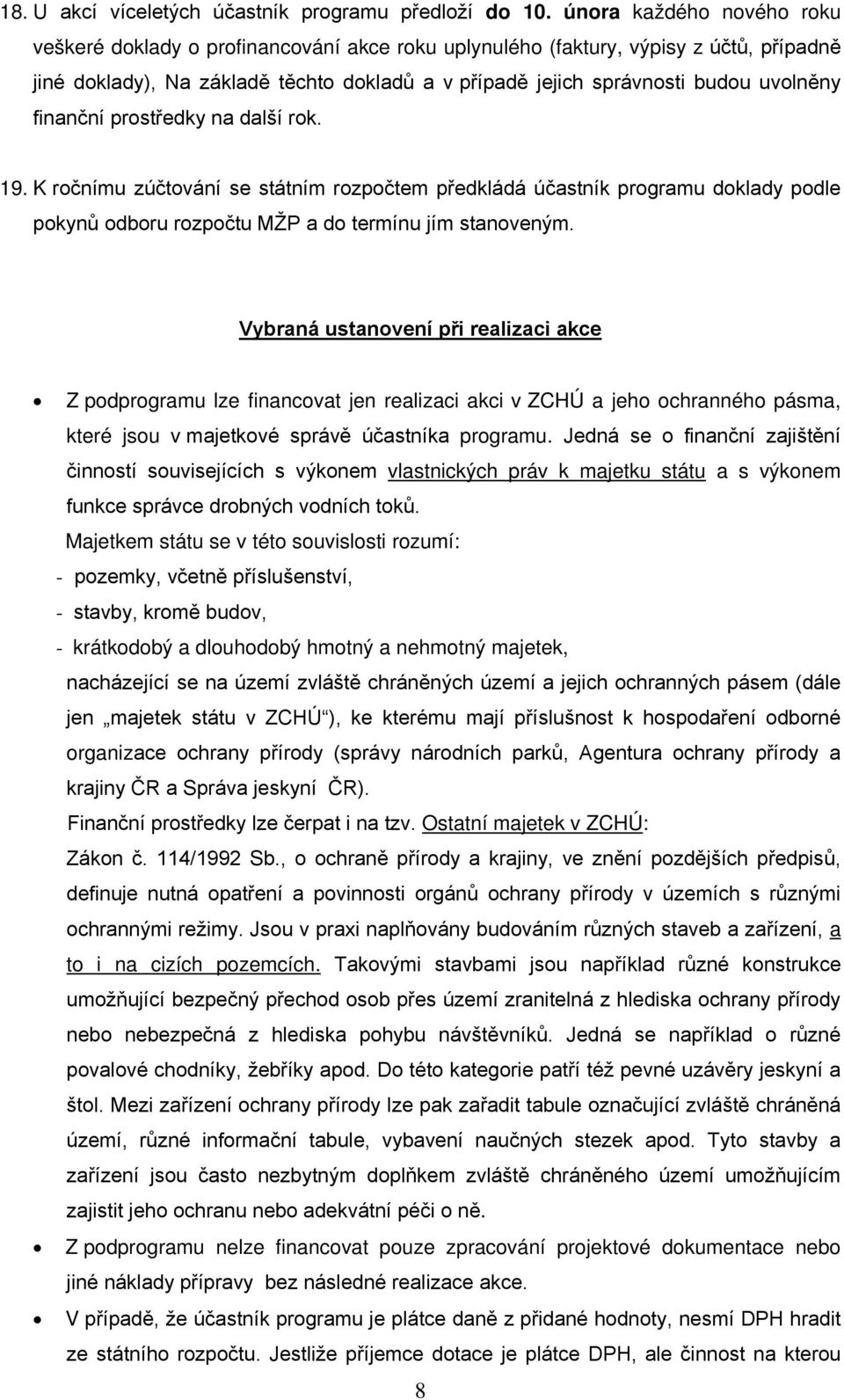 finanční prostředky na další rok. 19. K ročnímu zúčtování se státním rozpočtem předkládá účastník programu doklady podle pokynů odboru rozpočtu MŽP a do termínu jím stanoveným.