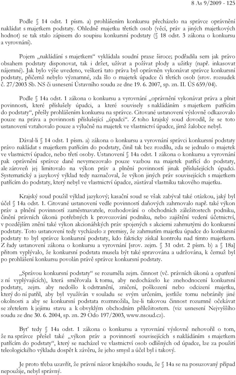 Pojem nakládání s majetkem vykládala soudní praxe široce; podřadila sem jak právo obsahem podstaty disponovat, tak i držet, užívat a požívat plody a užitky (např. inkasovat nájemné).