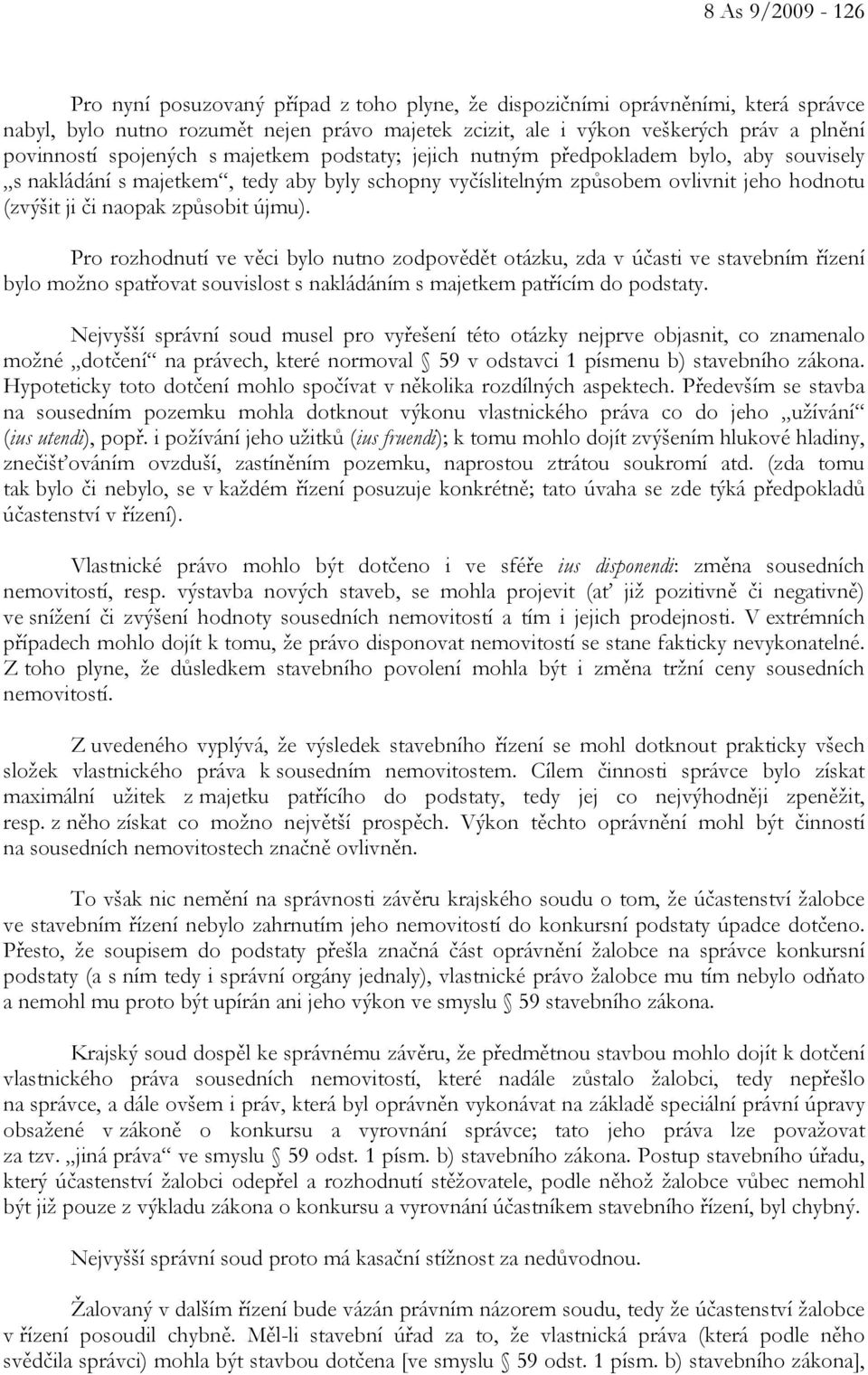 naopak způsobit újmu). Pro rozhodnutí ve věci bylo nutno zodpovědět otázku, zda v účasti ve stavebním řízení bylo možno spatřovat souvislost s nakládáním s majetkem patřícím do podstaty.