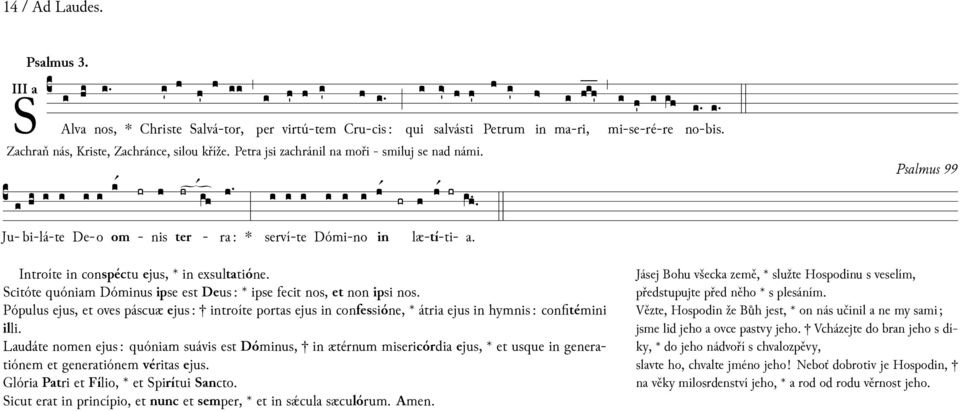 Introíte conspéctu ejus, exsulttióne. Jásej Bohu všeck země, služte Hospodu s veselím, Scitóte quónim Dómus ipse est Deus: ipse fecit nos, non ipsi nos. předstupujte před něho s plesáním.