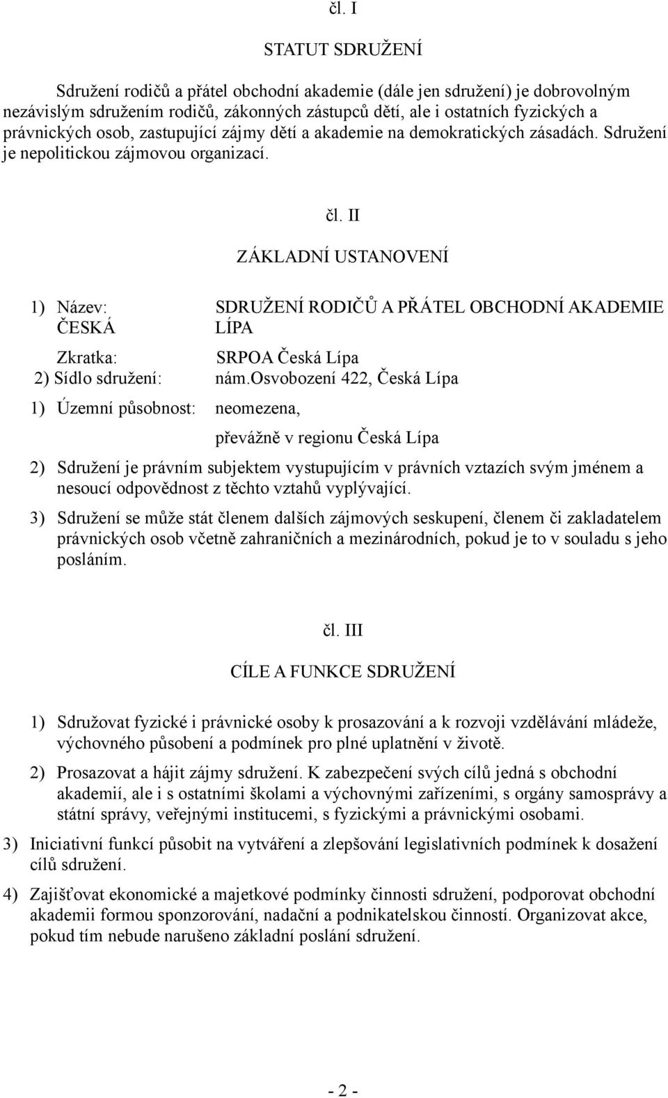 II ZÁKLADNÍ USTANOVENÍ 1) Název: SDRUŽENÍ RODIČŮ A PŘÁTEL OBCHODNÍ AKADEMIE ČESKÁ LÍPA Zkratka: SRPOA Česká Lípa 2) Sídlo sdružení: nám.