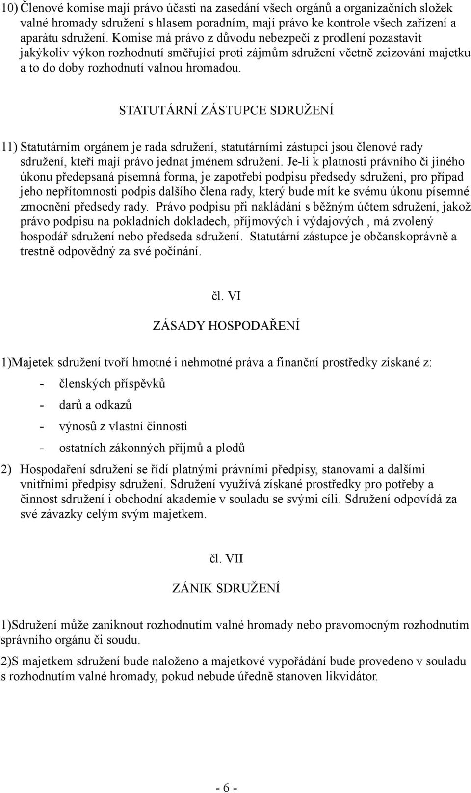 STATUTÁRNÍ ZÁSTUPCE SDRUŽENÍ 11) Statutárním orgánem je rada sdružení, statutárními zástupci jsou členové rady sdružení, kteří mají právo jednat jménem sdružení.