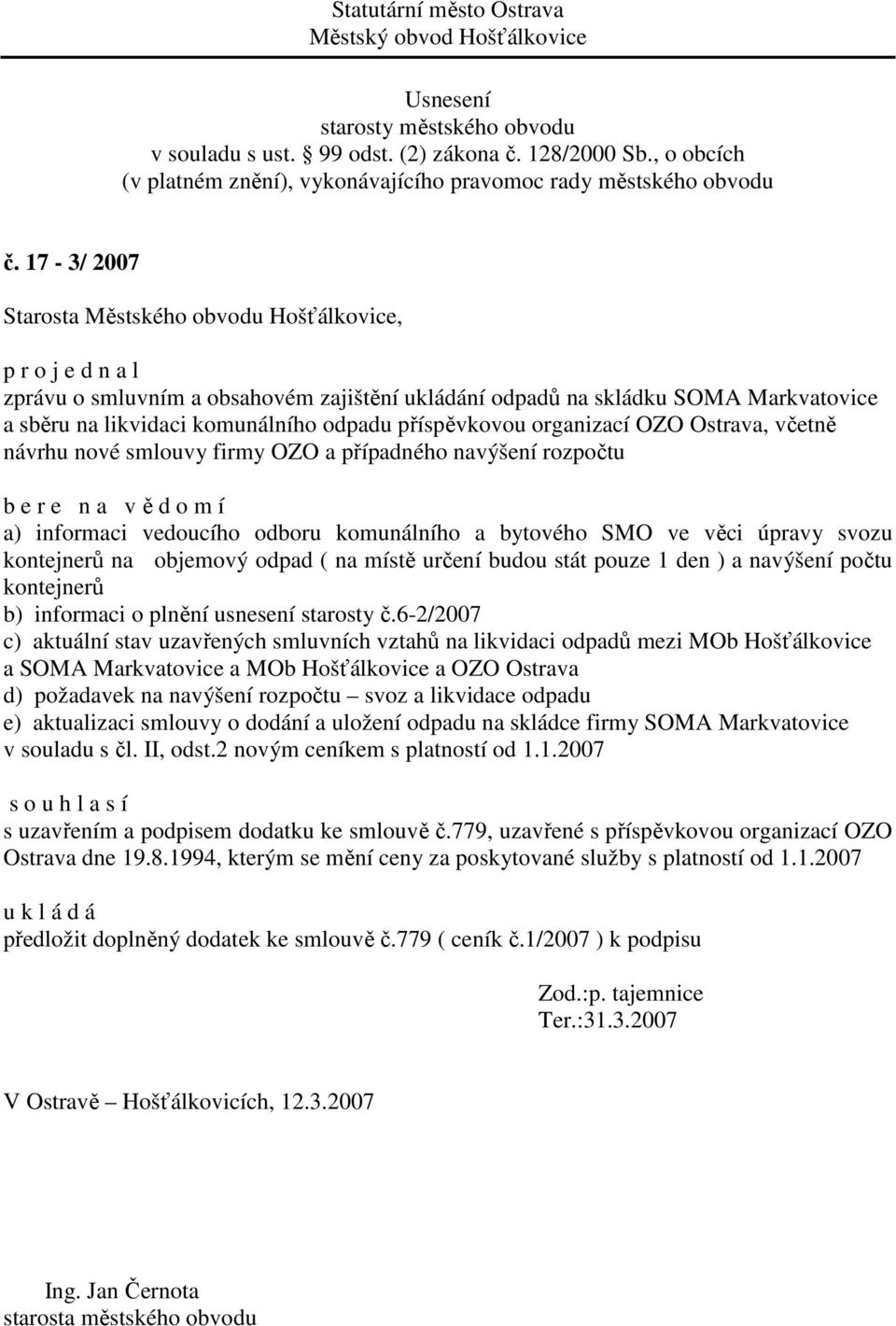 budou stát pouze 1 den ) a navýšení počtu kontejnerů b) informaci o plnění usnesení starosty č.