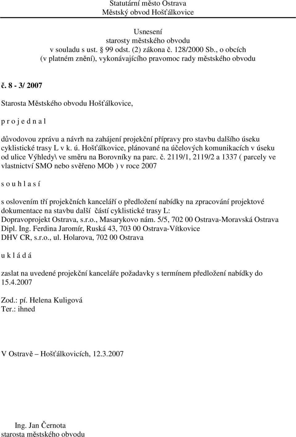 2119/1, 2119/2 a 1337 ( parcely ve vlastnictví SMO nebo svěřeno MOb ) v roce 2007 s oslovením tří projekčních kanceláří o předložení nabídky na zpracování projektové dokumentace na stavbu další