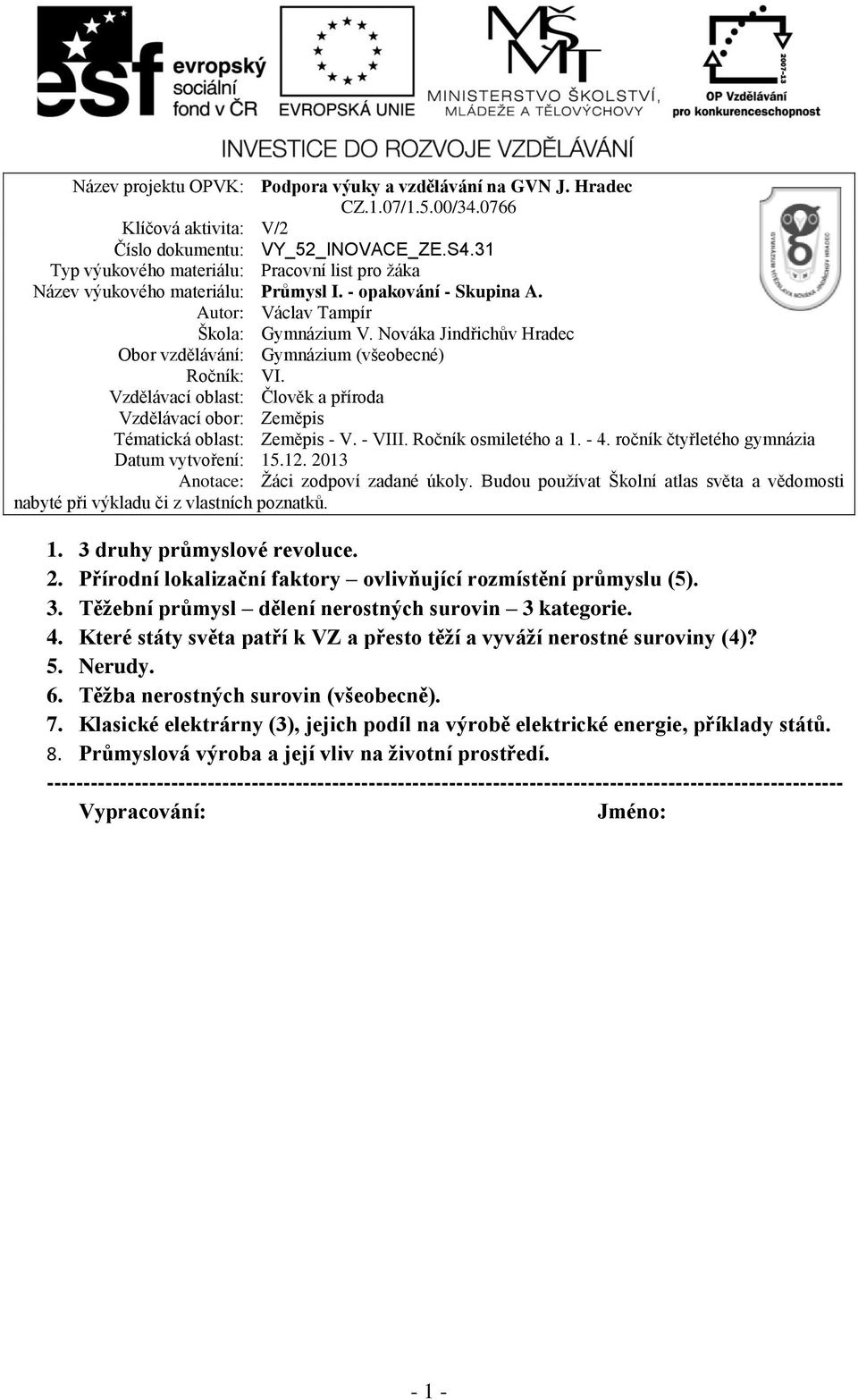 Nováka Jindřichův Hradec Obor vzdělávání: Gymnázium (všeobecné) Ročník: VI. Vzdělávací oblast: Člověk a příroda Vzdělávací obor: Zeměpis Tématická oblast: Zeměpis - V. - VIII. Ročník osmiletého a 1.