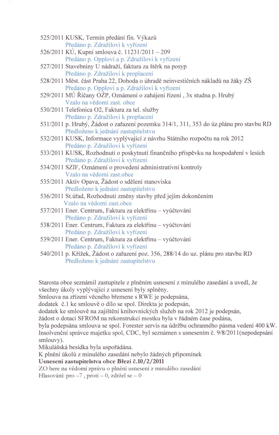 Zdražilovi k vyřízení 529/2011 MÚ Říčany OZP, Oznámení o zahájení řízení, 3x studna p. Hrubý Vzalo na vědomí zast. obce 530/2011 Telefonica 02, Faktura za tel. služby 531/2011 p.