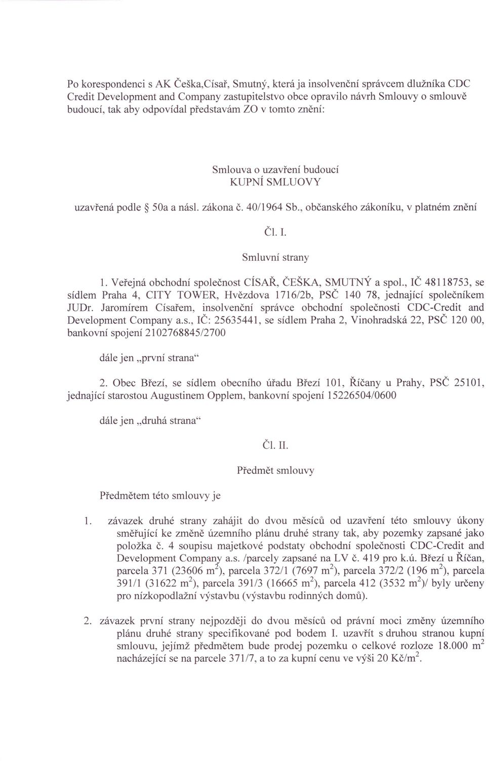 Veřejná obchodní společnost CÍsAŘ, ČEŠKA, SMUTNÝ a spol., IČ 48118753, se sídlem Praha 4, CITY TOWER, Hvězdova 171612b, PSČ 140 78, jednající společníkem JUDr.