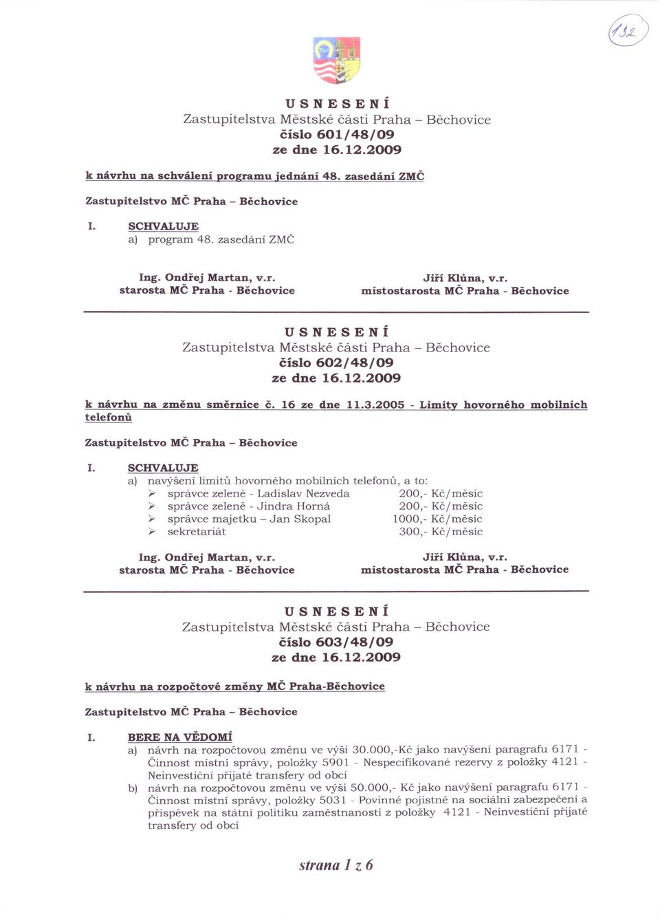 SCHVALUJE a) navýšení limitů hovorného mobilních telefonů, a to: ~ správce zelené - Ladislav Nezveda 200,- Kč/měsíc ~ správce zeleně - Jindra Horná 200,- Kč/měsíc ~ správce majetku - Jan Skopal