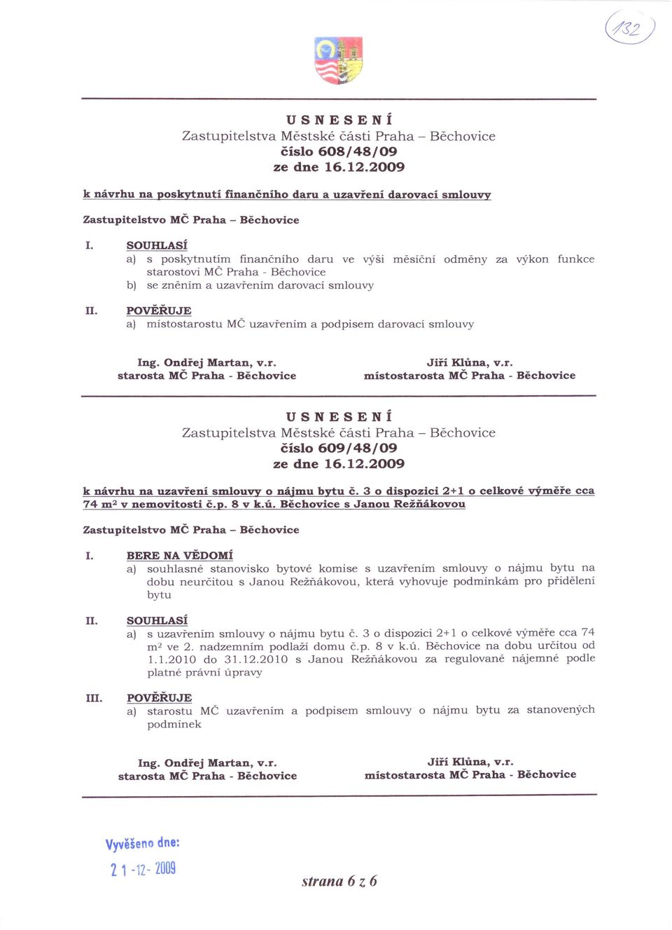 místo starosta číslo 609/48/09 k návrhu na uzavření smlouvy o nájmu bytu č. 3 o dispozici 2+ 1 o celkové výměře cca 74 m 2 v nemovitosti č.p. 8 v k.ú.