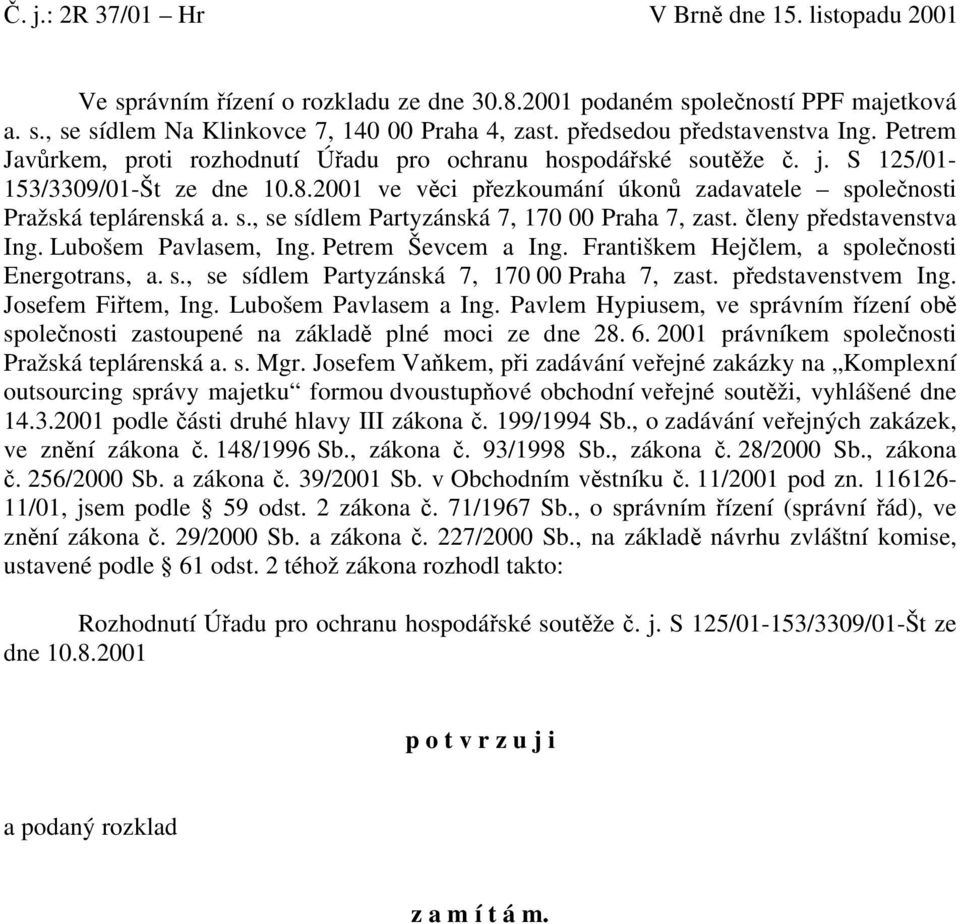 2001 ve věci přezkoumání úkonů zadavatele společnosti Pražská teplárenská a. s., se sídlem Partyzánská 7, 170 00 Praha 7, zast. členy představenstva Ing. Lubošem Pavlasem, Ing. Petrem Ševcem a Ing.