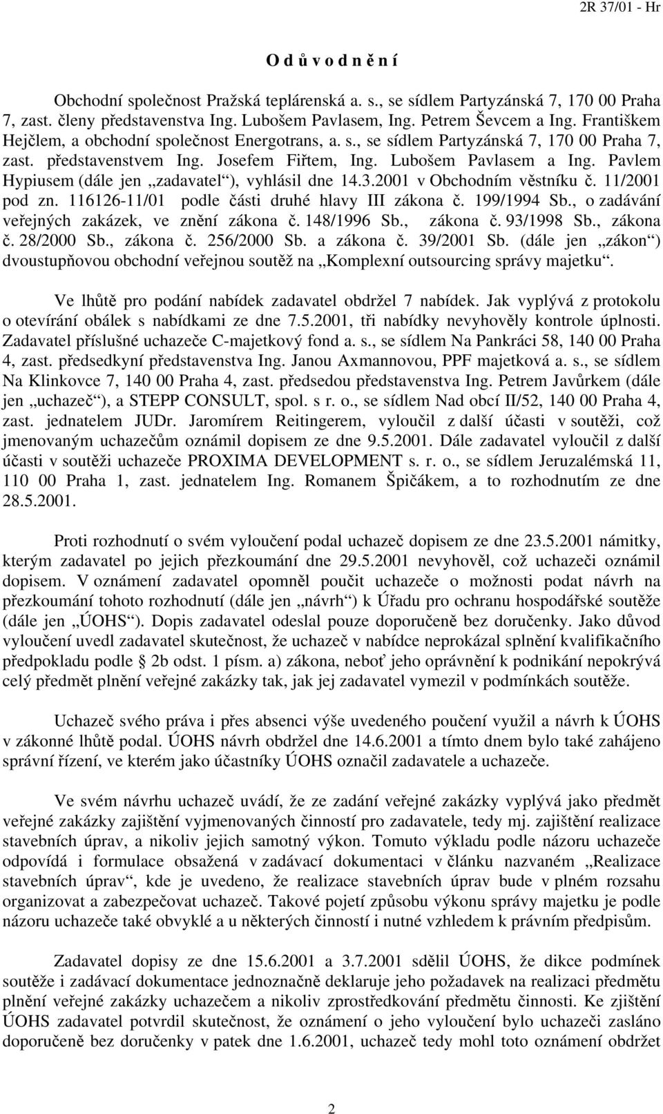 Pavlem Hypiusem (dále jen zadavatel ), vyhlásil dne 14.3.2001 v Obchodním věstníku č. 11/2001 pod zn. 116126-11/01 podle části druhé hlavy III zákona č. 199/1994 Sb.