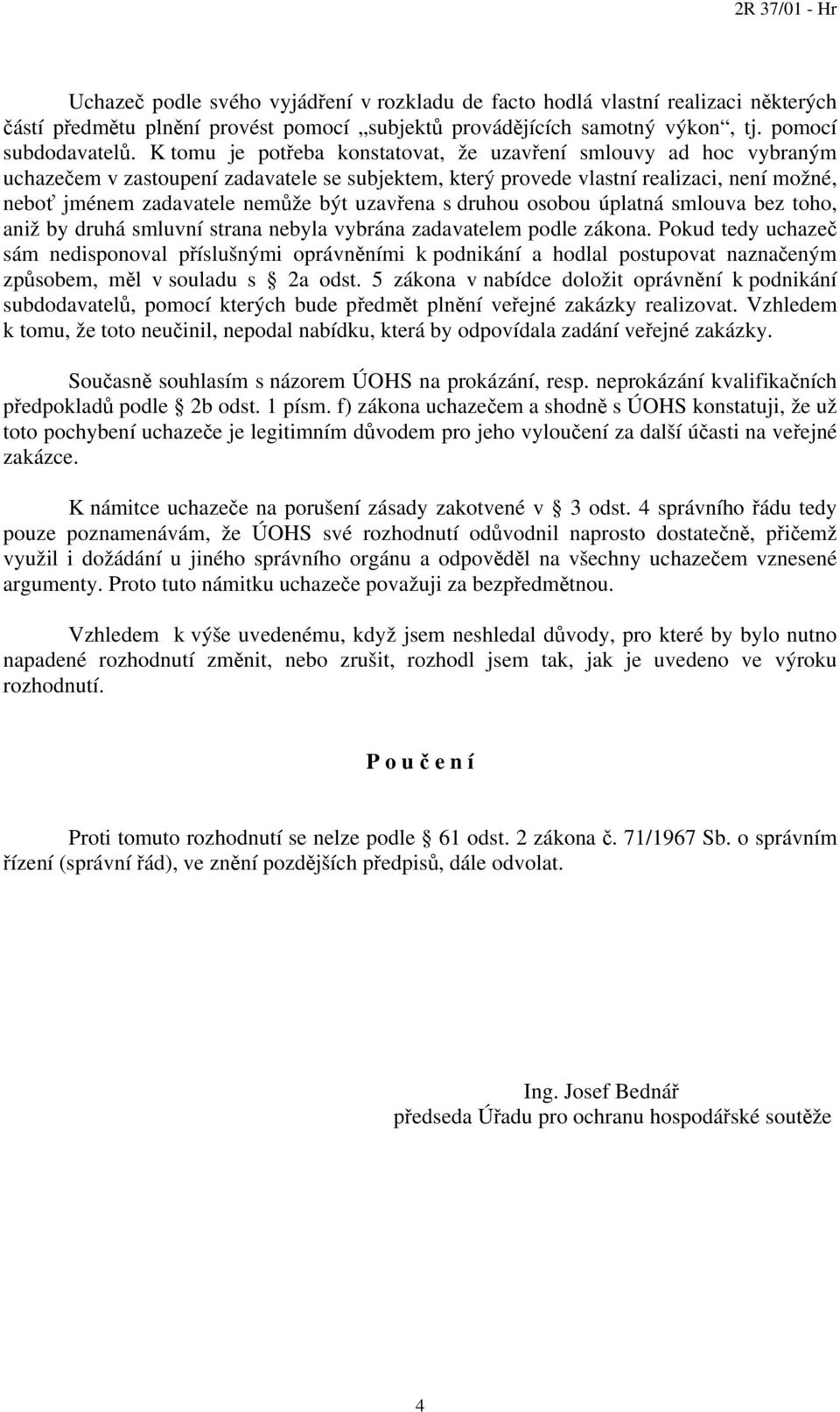 uzavřena s druhou osobou úplatná smlouva bez toho, aniž by druhá smluvní strana nebyla vybrána zadavatelem podle zákona.