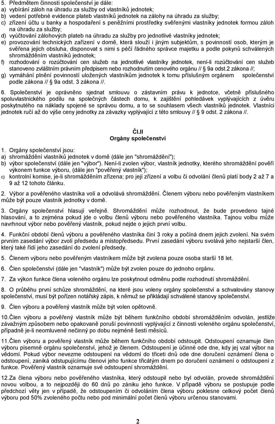 jednotek; e) provozování technických zařízení v domě, která slouží i jiným subjektům, s povinností osob, kterým je svěřena jejich obsluha, disponovat s nimi s péčí řádného správce majetku a podle