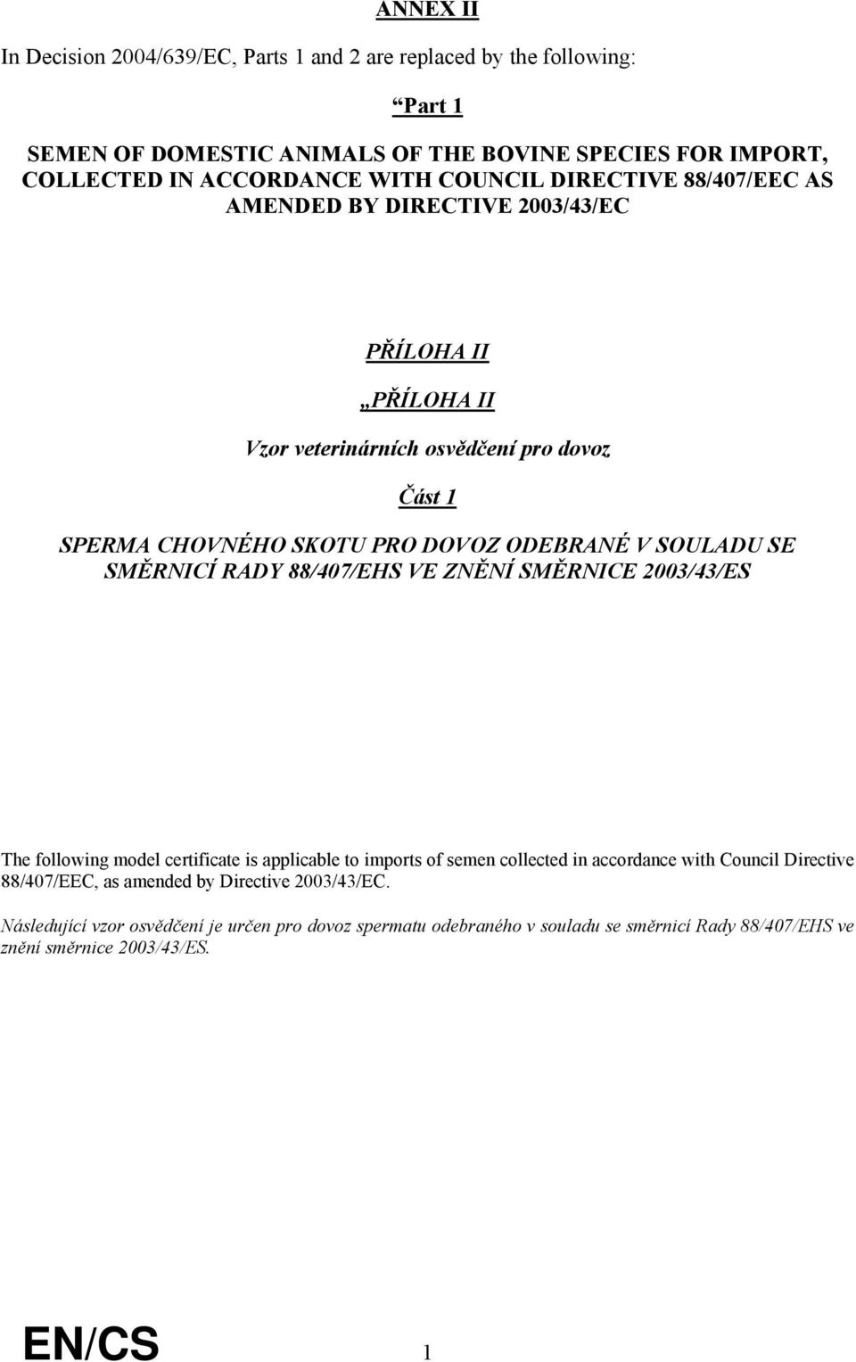 SOULADU SE SMĚRNICÍ RADY 88/407/EHS VE ZNĚNÍ SMĚRNICE 2003/43/ES The following model certificate is applicable to imports of semen collected in accordance with Council Directive