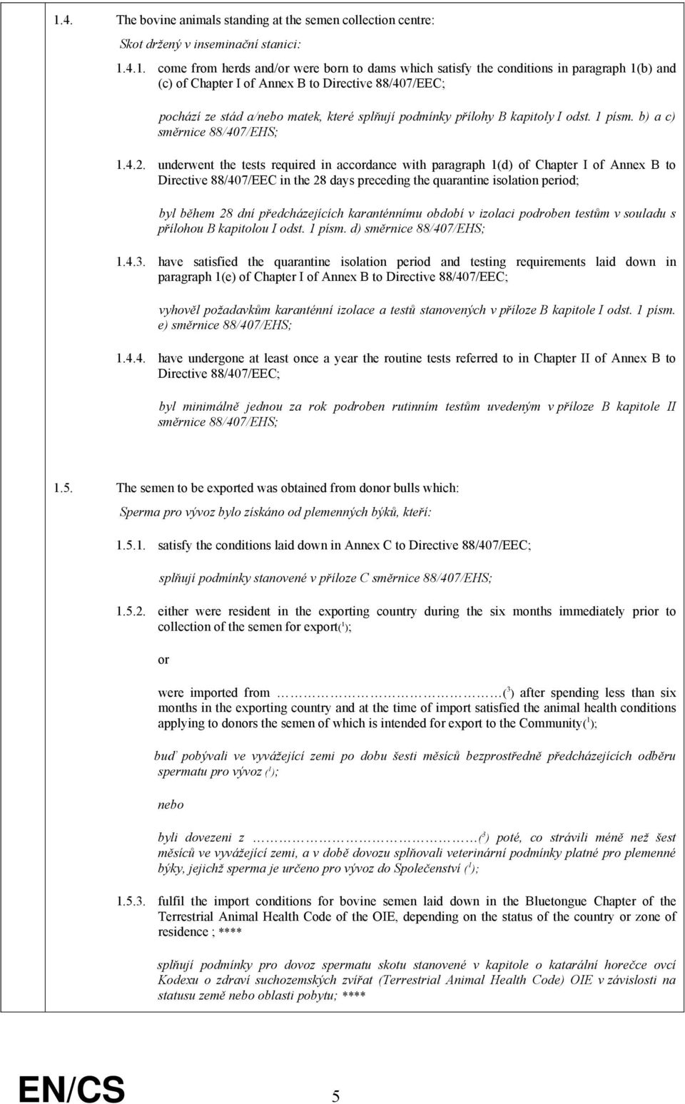 underwent the tests required in accordance with paragraph 1(d) of Chapter I of Annex B to Directive 88/407/EEC in the 28 days preceding the quarantine isolation period; byl během 28 dní