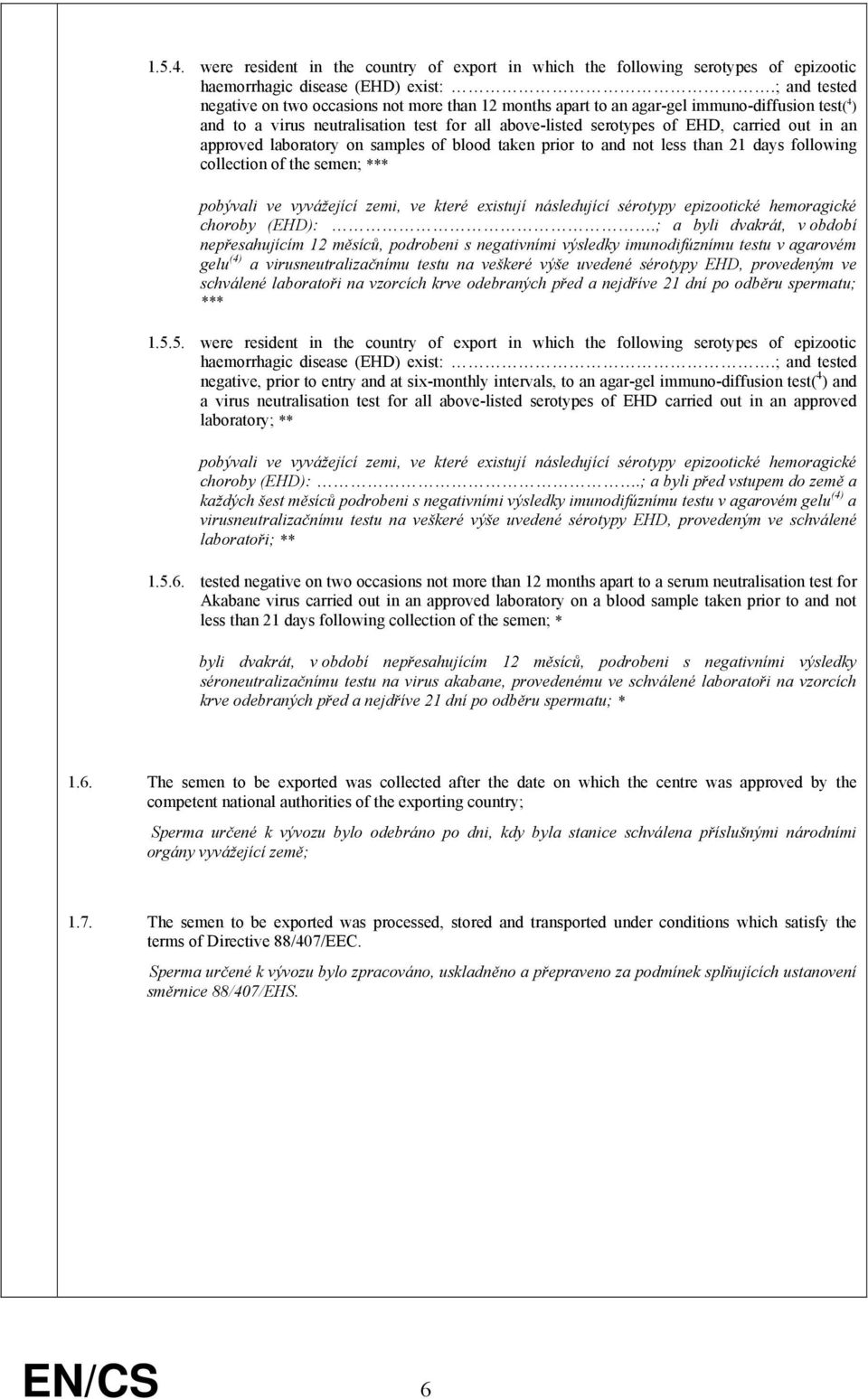 an approved laboratory on samples of blood taken prior to and not less than 21 days following collection of the semen; *** pobývali ve vyvážející zemi, ve které existují následující sérotypy