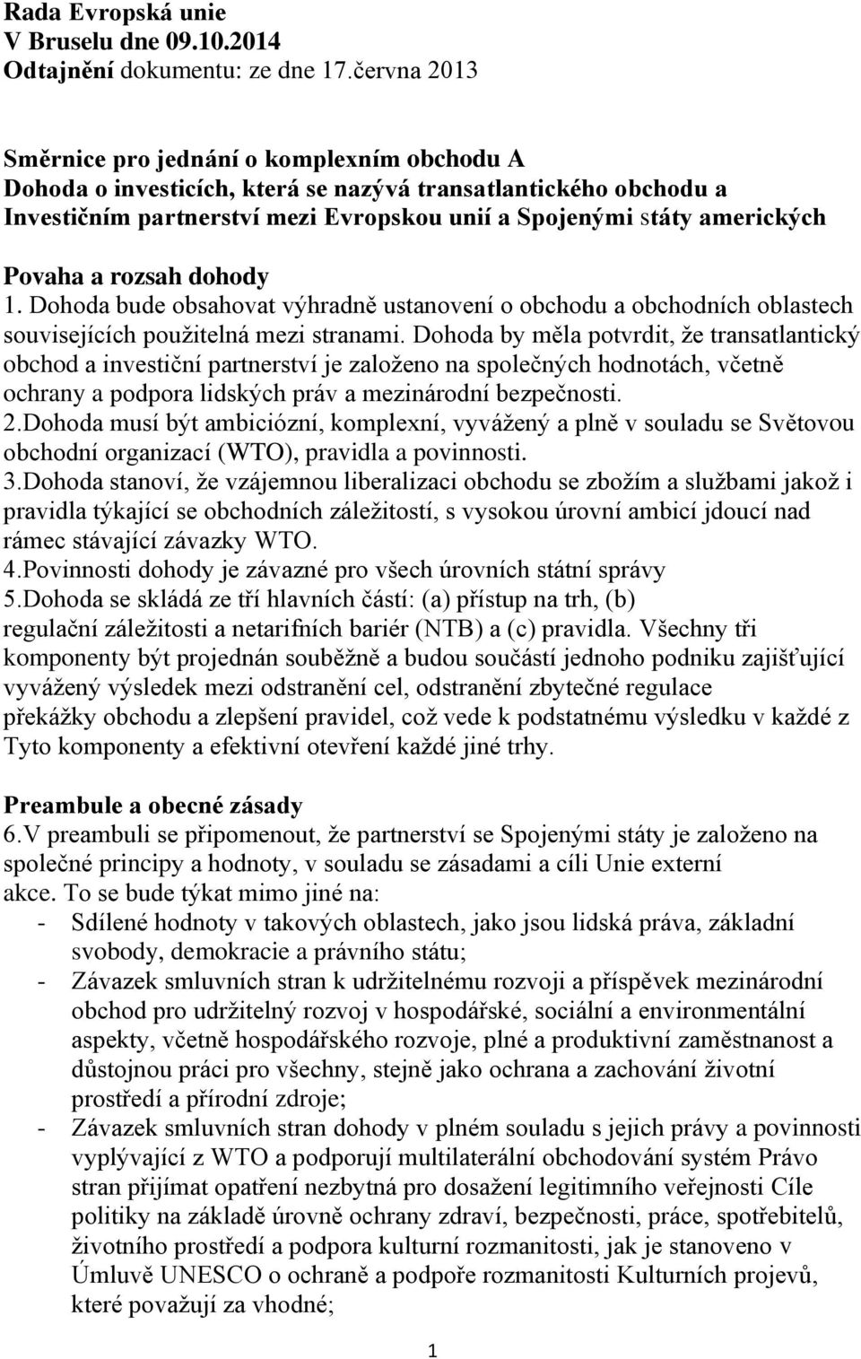 Povaha a rozsah dohody 1. Dohoda bude obsahovat výhradně ustanovení o obchodu a obchodních oblastech souvisejících použitelná mezi stranami.