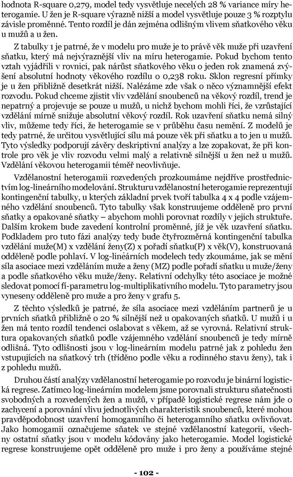 Z tabulky 1 je patrné, že v modelu pro muže je to právě věk muže při uzavření sňatku, který má nejvýraznější vliv na míru heterogamie.