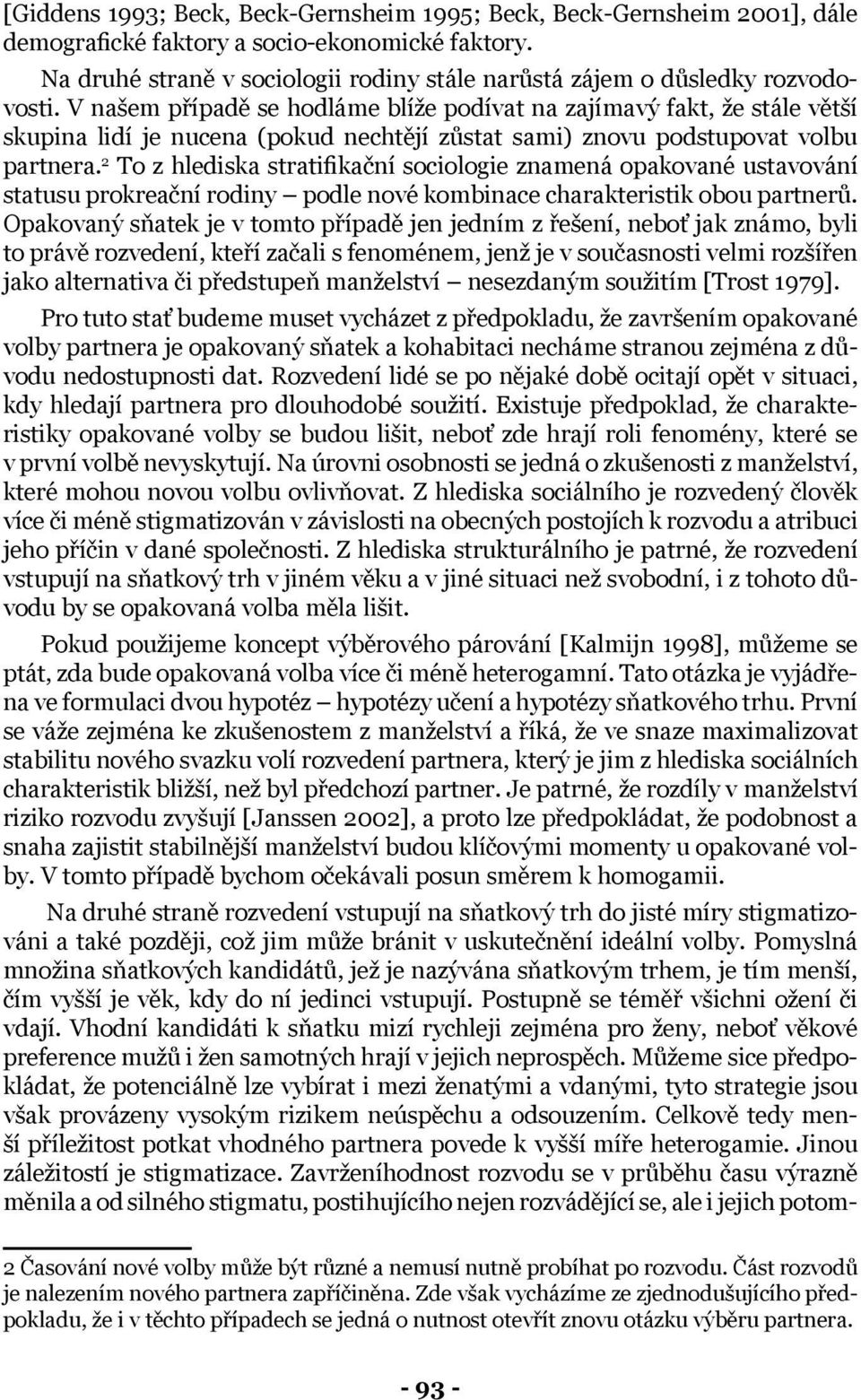 V našem případě se hodláme blíže podívat na zajímavý fakt, že stále větší skupina lidí je nucena (pokud nechtějí zůstat sami) znovu podstupovat volbu partnera.