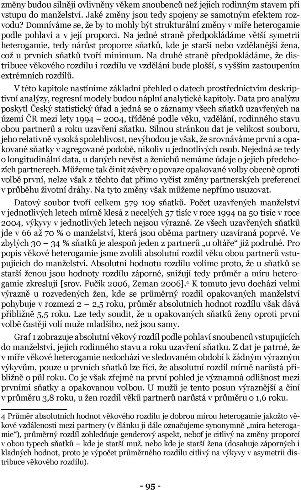 Na jedné straně předpokládáme větší symetrii heterogamie, tedy nárůst proporce sňatků, kde je starší nebo vzdělanější žena, což u prvních sňatků tvoří minimum.