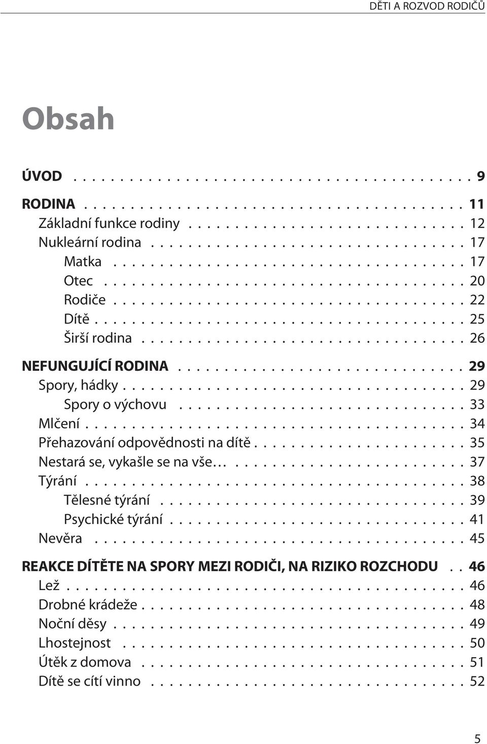 ..35 Nestará se, vykašle se na vše...37 Týrání...38 Tìlesné týrání...39 Psychické týrání...41 Nevìra.