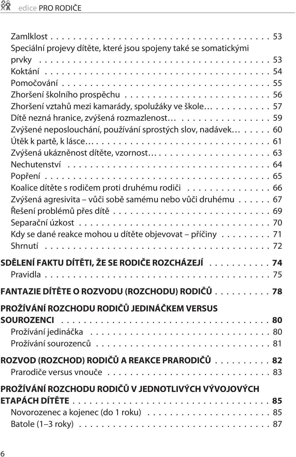 ..61 Zvýšená ukáznìnost dítìte, vzornost... 63 Nechutenství...64 Popøení...65 Koalice dítìte s rodièem proti druhému rodièi...66 Zvýšená agresivita vùèi sobì samému nebo vùèi druhému.