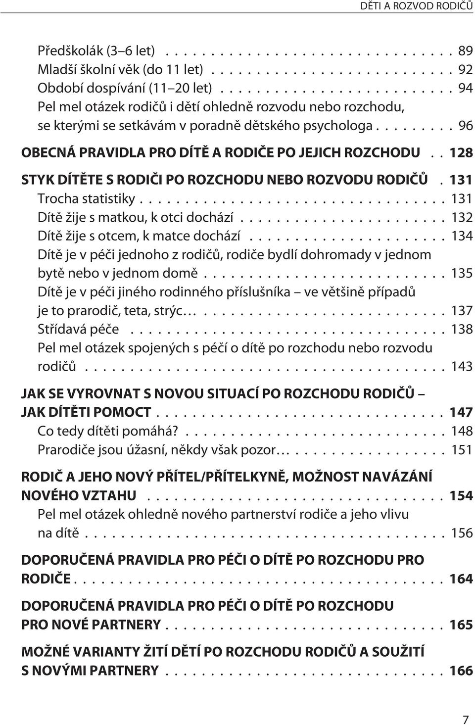 .128 STYK DÍTÌTE S RODIÈI PO ROZCHODU NEBO ROZVODU RODIÈÙ. 131 Trocha statistiky...131 Dítì žije s matkou, k otci dochází...132 Dítì žije s otcem, k matce dochází.