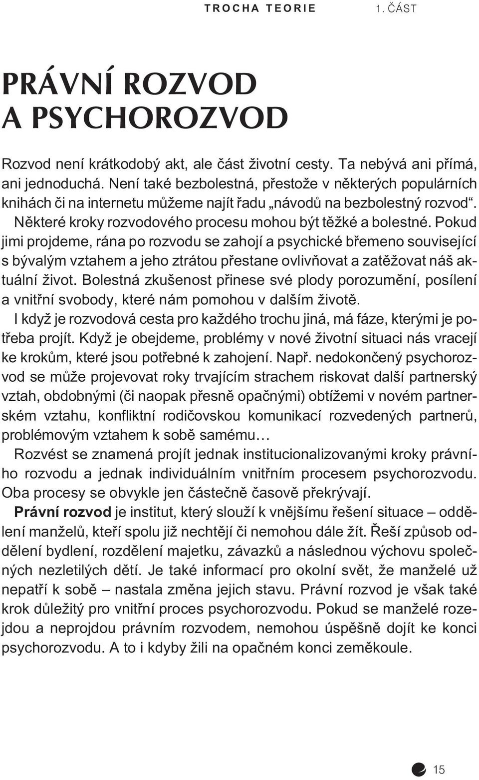 Pokud jimi projdeme, rána po rozvodu se zahojí a psychické bøemeno související s bývalým vztahem a jeho ztrátou pøestane ovlivòovat a zatìžovat náš aktuální život.