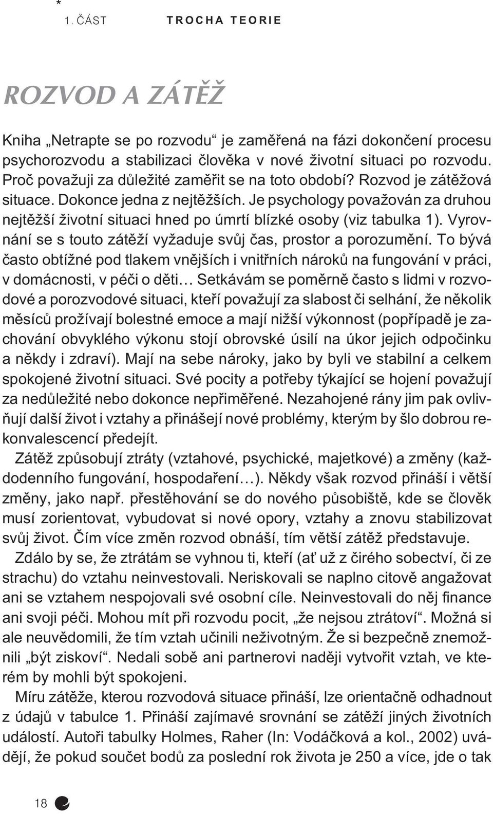 Je psychology považován za druhou nejtìžší životní situaci hned po úmrtí blízké osoby (viz tabulka 1). Vyrovnání se s touto zátìží vyžaduje svùj èas, prostor a porozumìní.