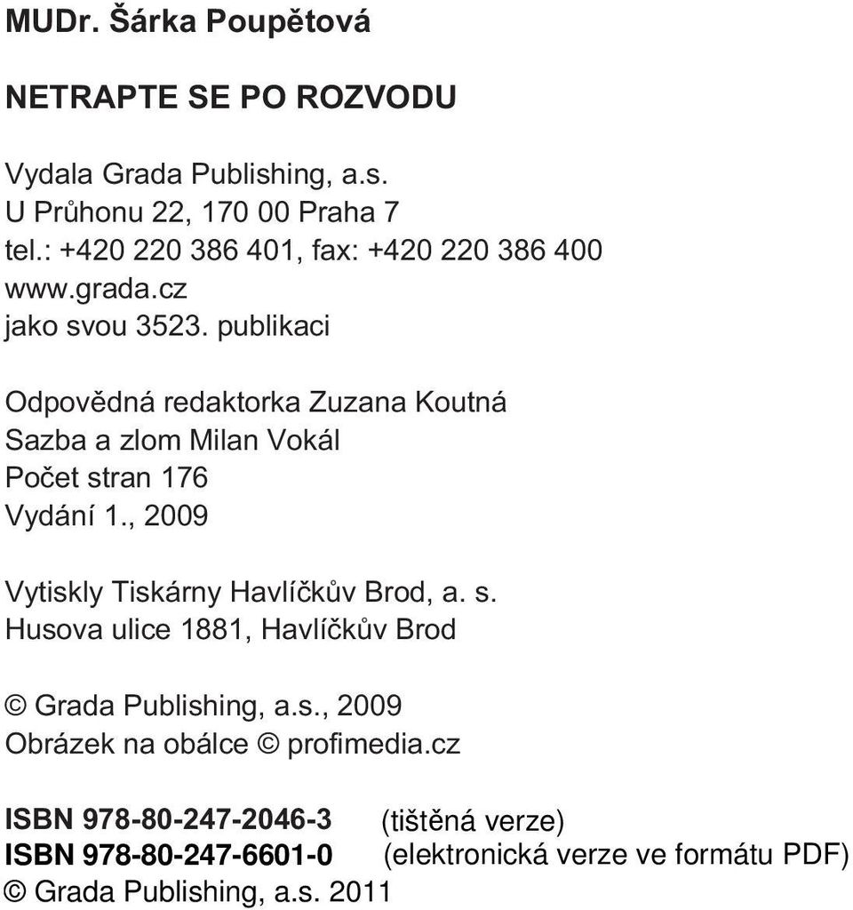 publikaci Odpovìdná redaktorka Zuzana Koutná Sazba a zlom Milan Vokál Poèet stran 176 Vydání 1.