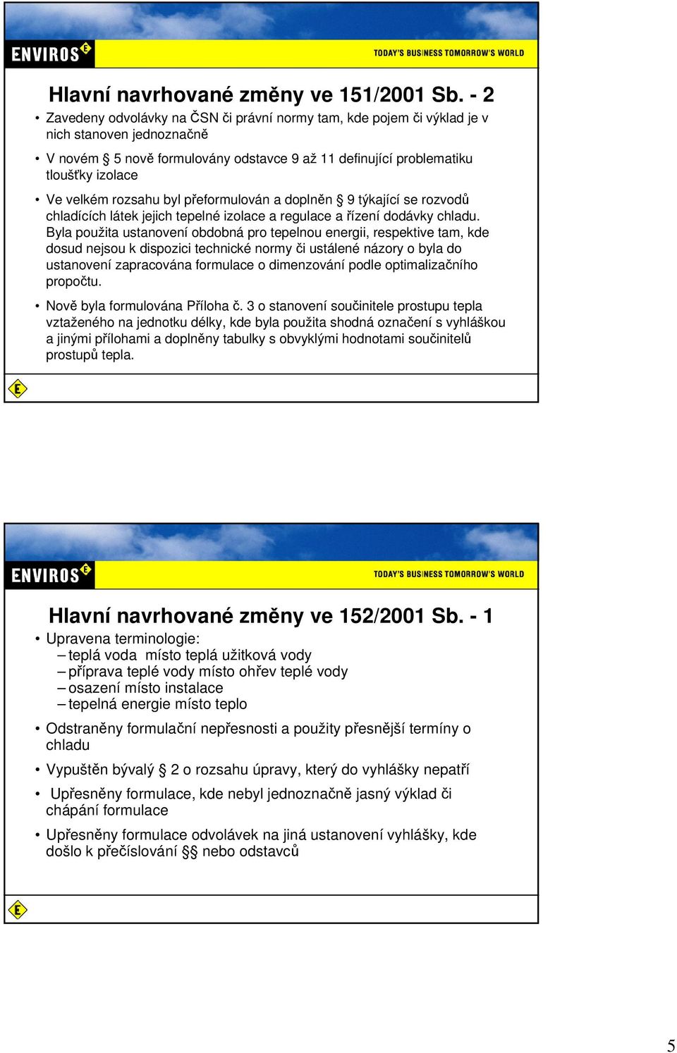 rozsahu byl přeformulován a doplněn 9 týkající se rozvodů chladících látek jejich tepelné izolace a regulace a řízení dodávky chladu.