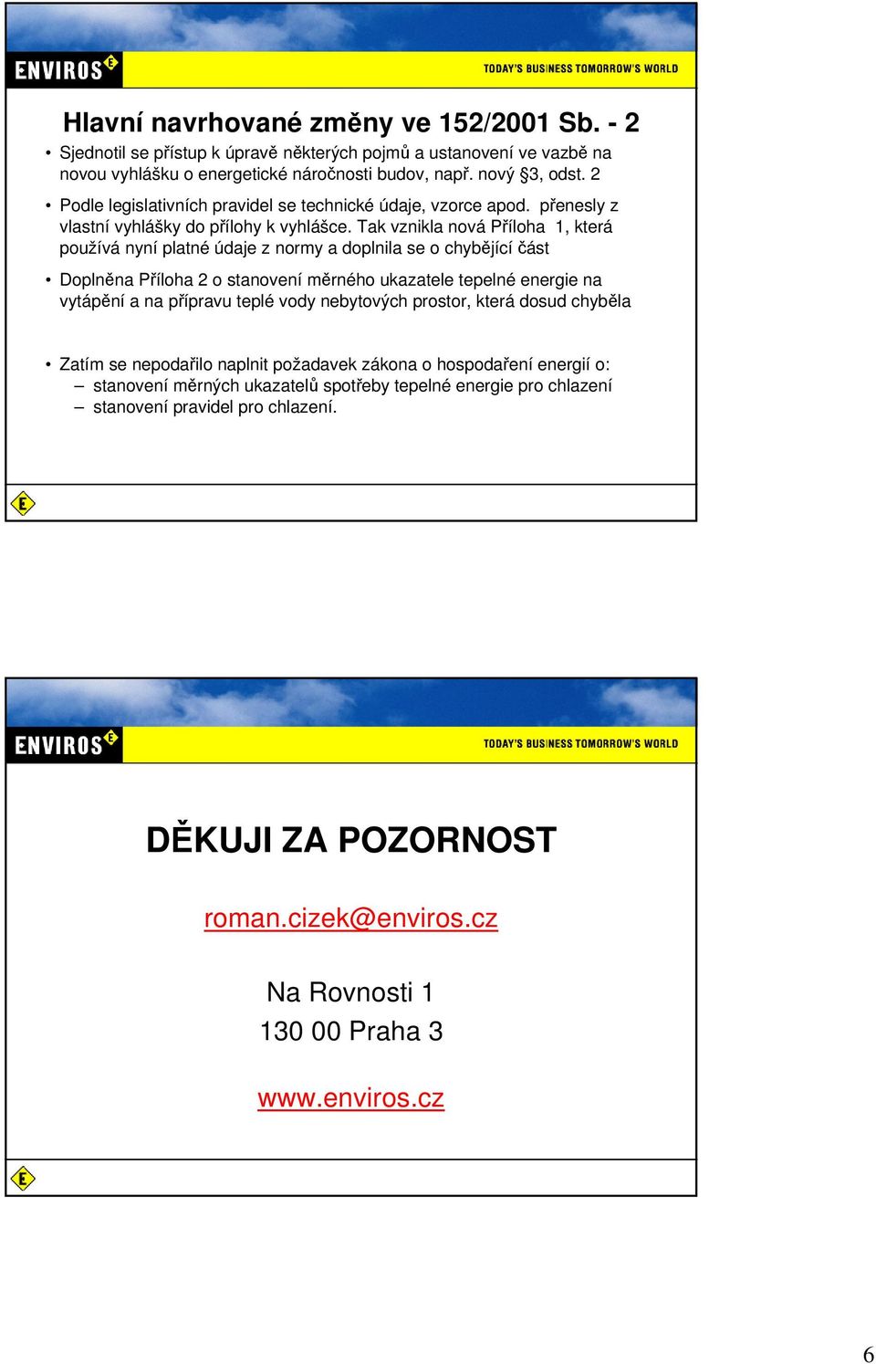 Tak vznikla nová Příloha 1, která používá nyní platné údaje z normy a doplnila se o chybějící část Doplněna Příloha 2 o stanovení měrného ukazatele tepelné energie na vytápění a na přípravu teplé