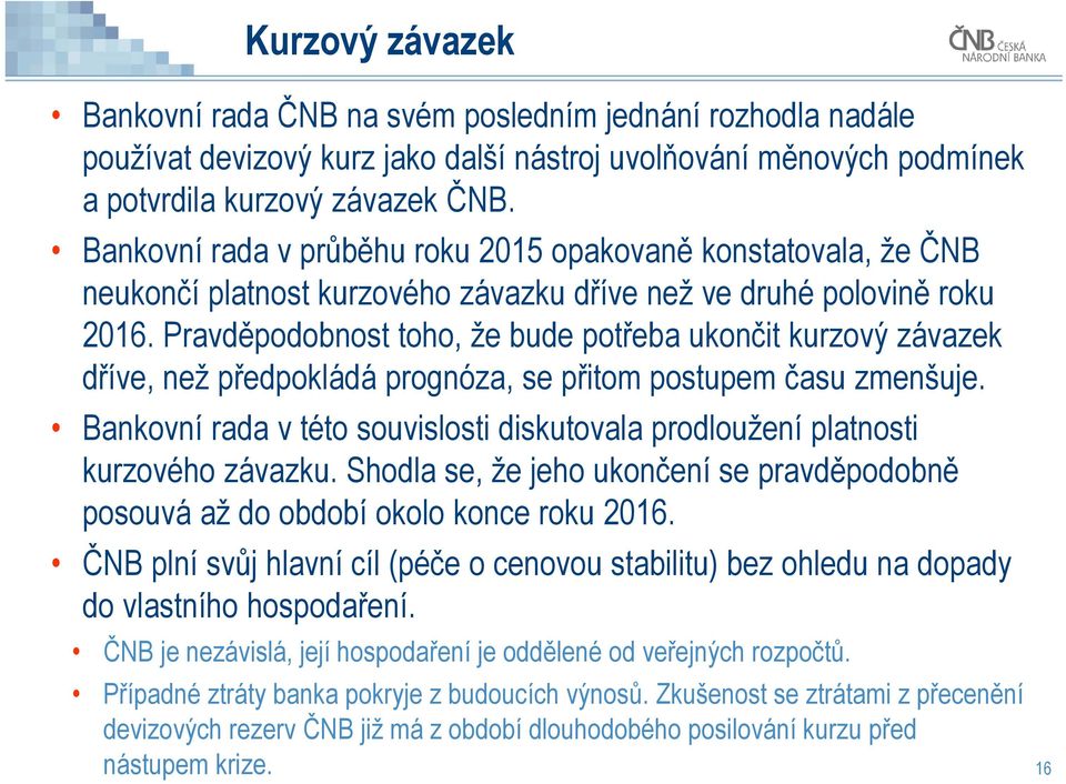 Pravděpodobnost toho, že bude potřeba ukončit kurzový závazek dříve, než předpokládá prognóza, se přitom postupem času zmenšuje.