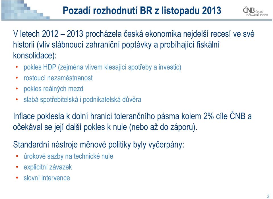 mezd slabá spotřebitelská i podnikatelská důvěra Inflace poklesla k dolní hranici tolerančního pásma kolem 2% cíle ČNB a očekával se její další